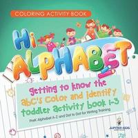 bokomslag Coloring Activity Book. Hi Alphabet! Getting to Know the ABC's Color and Identify Toddler Activity Book 1-3. PreK Alphabet A-Z and Dot to Dot for Writing Training