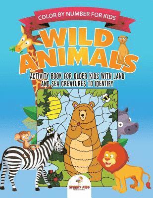 bokomslag Color by Number for Kids. Wild Animals Activity Book for Older Kids with Land and Sea Creatures to Identify. Challenging Mental Boosters for Better Focus at School