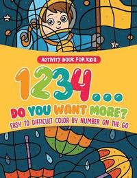 bokomslag Activity Book for Kids.1,2,3,4...Do You Want More? Easy to Difficult Color by Number on the Go. 100+ Pages of Multi-Themed Coloring for Stress Relief