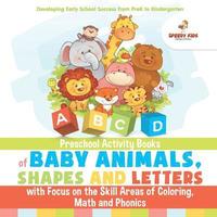 bokomslag Preschool Activity Books of Baby Animals, Shapes and Letters with Focus on the Skill Areas of Coloring, Math and Phonics. Developing Early School Success from PreK to Kindergarten
