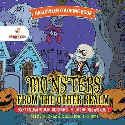 Halloween Coloring Book. Monsters from the Other Realm. Scary Halloween Color and Connect the Dots for Kids and Adults. No Fuss Skills-Based Exercise Book for Sharing 1
