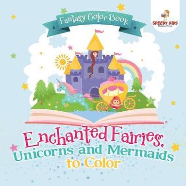 bokomslag Fantasy Color Book. Enchanted Fairies, Unicorns and Mermaids to Color. Includes Color by Number Templates. Activity Book for Princesses and Older Kids