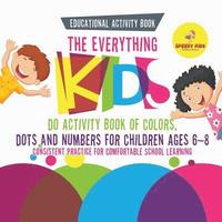 bokomslag Educational Activity Book. The Everything Kids Do Activity Book of Colors, Dots and Numbers for Children Ages 6-8. Consistent Practice for Comfortable School Learning