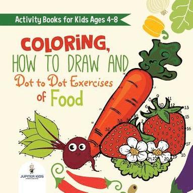 bokomslag Activity Books for Kids Ages 4-8. Coloring, How to Draw and Dot to Dot Exercises of Healthy Eats. Hours of Satisfying Mental Meals for Kids to Digest Solo or with Friends
