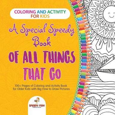 bokomslag Coloring and Activity for Kids. A Special Speedy Book of All Things That Go. 100+ Pages of Coloring and Activity Book for Older Kids with Big How to Draw Pictures