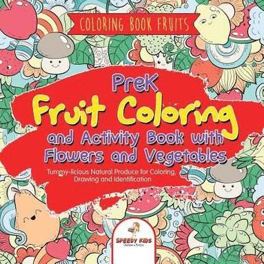 bokomslag Coloring Book Fruits. PreK Fruit Coloring and Activity Book with Flowers and Vegetables. Tummy-licious Natural Produce for Coloring, Drawing and Identification