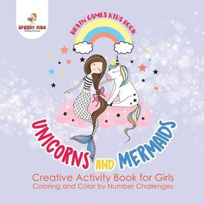 Brain Games Kids Book. Unicorns and Mermaids. Creative Activity Book for Girls. Coloring and Color by Number Challenges 1