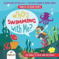 bokomslag Toddler Coloring Books. Who's Swimming with Me? Sea Animals to Color, Name and Identify. Coloring Book for Prek Age 3-5. Fun Active Learning of Marine Animals