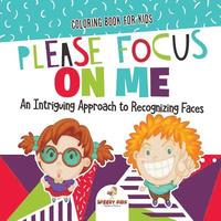 bokomslag Coloring Book for Kids. Please Focus on Me. An Intriguing Approach to Recognizing Faces. Coloring Activities for Boys and Girls to Boost Focus and Confidence