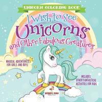 bokomslag Unicorn Coloring Book. I Wish to See Unicorns and Other Fabulous Creatures. Magical Adventures for Girls and Boys. Includes Other Fantastical Activities for Kids