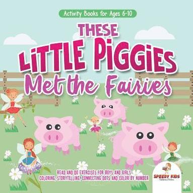 bokomslag Activity Books for Ages 6-10. These Little Piggies Met the Fairies. Read and Do Exercises for Boys and Girls. Coloring, Storytelling, Connecting Dots and Color by Number