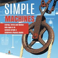 bokomslag Simple Machines Energy, Force and Motion Kids Ages 8-10 Science Grade 3 Children's Physics Books