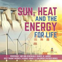 bokomslag Sun, Heat and the Energy for Life Renewable and Non-Renewable Source of Energy Self Taught Physics Science Grade 3 Children's Physics Books