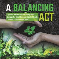 bokomslag Balancing Act Dynamic Nature and Her Ecosystems Ecology for Kids Science Kids 3rd Grade Children's Environment Books