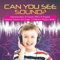 bokomslag Can You See Sound? Characteristics of Sound ABCs of Physics General Science 3rd Grade Children's Physics Books