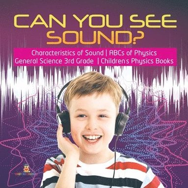 bokomslag Can You See Sound? Characteristics of Sound ABCs of Physics General Science 3rd Grade Children's Physics Books