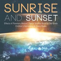 bokomslag Sunrise and Sunset Effects of Planetary Motion Space Science Book for 3rd Grade Children's Astronomy & Space Books
