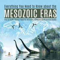 bokomslag Everything You Need to Know about the Mesozoic Eras Eras on Earth Science Book for 3rd Grade Children's Earth Sciences Books