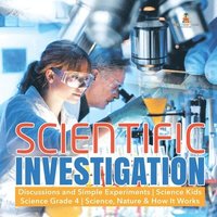 bokomslag Scientific Investigation Discussions and Simple Experiments Science Kids Science Grade 4 Science, Nature & How It Works