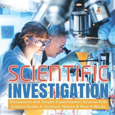 bokomslag Scientific Investigation Discussions and Simple Experiments Science Kids Science Grade 4 Science, Nature & How It Works