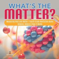 bokomslag What's the Matter? Measuring Heat and Matter Fourth Grade Nonfiction Books Science, Nature & How It Works