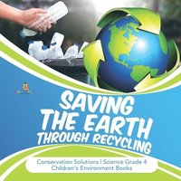 bokomslag Saving the Earth through Recycling Conservation Solutions Science Grade 4 Children's Environment Books