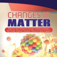 bokomslag Changes in Matter Physical and Chemical Change Chemistry Books 4th Grade Science Science, Nature & How It Works