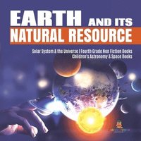 bokomslag Earth and Its Natural Resource Solar System & the Universe Fourth Grade Non Fiction Books Children's Astronomy & Space Books
