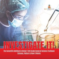 bokomslag Investigate It! The Scientific Method in Detail 5th Grade General Science Textbook Science, Nature & How It Works