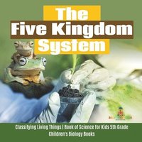 bokomslag Five Kingdom System Classifying Living Things Book of Science for Kids 5th Grade Children's Biology Books