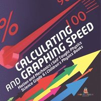 bokomslag Calculating and Graphing Speed Motion and Mechanics Self Taught Physics Science Grade 6 Children's Physics Books