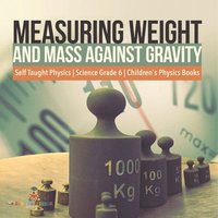bokomslag Measuring Weight and Mass Against Gravity Self Taught Physics Science Grade 6 Children's Physics Books