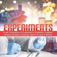 bokomslag Experiments From Formulation to Evaluation of Scientific Evidence Science Grade 6 Science, Nature & How It Works