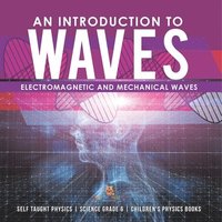 bokomslag Introduction to Waves Electromagnetic and Mechanical Waves .Self Taught Physics Science Grade 6 Children's Physics Books
