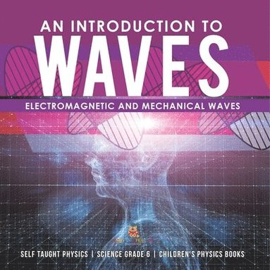 bokomslag Introduction to Waves Electromagnetic and Mechanical Waves .Self Taught Physics Science Grade 6 Children's Physics Books