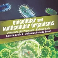 bokomslag Unicellular and Multicellular Organisms Comparing Life Processes Biology Book Science Grade 7 Children's Biology Books