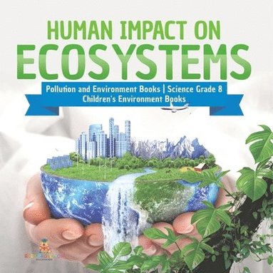 bokomslag Human Impact on Ecosystems Pollution and Environment Books Science Grade 8 Children's Environment Books
