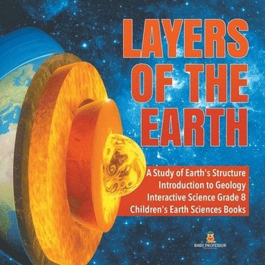 bokomslag Layers of the Earth A Study of Earth's Structure Introduction to Geology Interactive Science Grade 8 Children's Earth Sciences Books