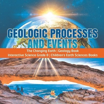 Geologic Processes and Events The Changing Earth Geology Book Interactive Science Grade 8 Children's Earth Sciences Books 1