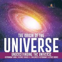 bokomslag Origin of the Universe Understanding the Universe Astronomy Book Science Grade 8 Children's Astronomy & Space Books