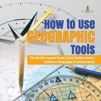 bokomslag How to Use Geographic Tools The World in Spatial Terms Social Studies Grade 3 Children's Geography & Cultures Books