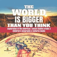bokomslag World is Bigger Than You Think Exploration of the Americas Social Studies Grade 3 Children's Geography & Cultures Books