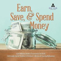 bokomslag Earn, Save, & Spend Money Earn Money Books Economics for Kids 3rd Grade Social Studies Children's Money & Saving Reference