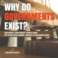 bokomslag Why Do Governments Exist? Citizenship & Government Politics Books 3rd Grade Social Studies Children's Government Books
