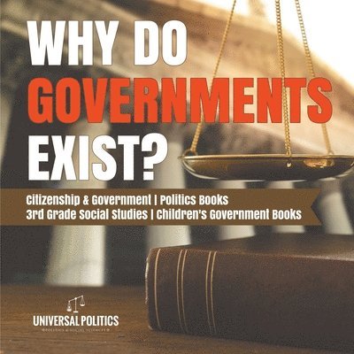 Why Do Governments Exist? Citizenship & Government Politics Books 3rd Grade Social Studies Children's Government Books 1