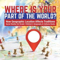 bokomslag Where Is Your Part of the World? How Geographic Location Affects Traditions Social Studies 3rd Grade Children's Geography & Cultures Books
