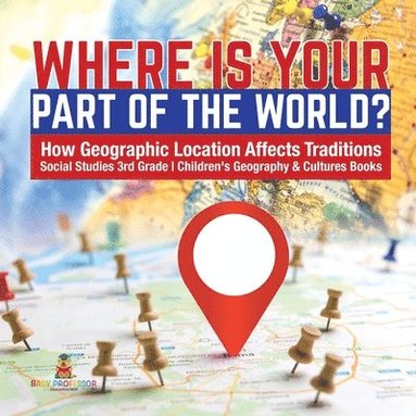 bokomslag Where Is Your Part of the World? How Geographic Location Affects Traditions Social Studies 3rd Grade Children's Geography & Cultures Books