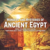 bokomslag Wonders and Mysteries of Ancient Egypt Ancient Civilization Egypt for Kids Fourth Grade Social Studies Children's Geography & Cultures Books