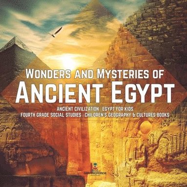 bokomslag Wonders and Mysteries of Ancient Egypt Ancient Civilization Egypt for Kids Fourth Grade Social Studies Children's Geography & Cultures Books
