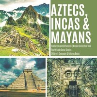 bokomslag Aztecs, Incas & Mayans Similarities and Differences Ancient Civilization Book Fourth Grade Social Studies Children's Geography & Cultures Books
